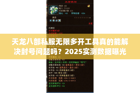 天龙八部私服无限多开工具真的能解决封号问题吗？2025实测数据曝光