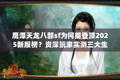 鹰潭天龙八部sf为何能登顶2025新服榜？资深玩家实测三大生存法则