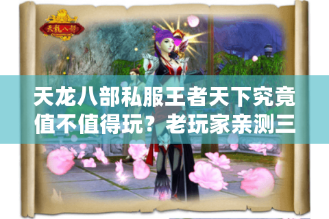 天龙八部私服王者天下究竟值不值得玩？老玩家亲测三大隐藏风险