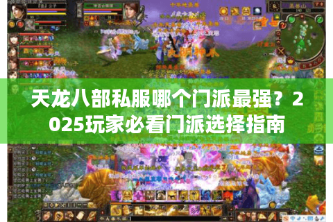 天龙八部私服哪个门派最强？2025玩家必看门派选择指南