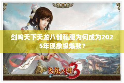 剑鸣天下天龙八部私服为何成为2025年现象级爆款？