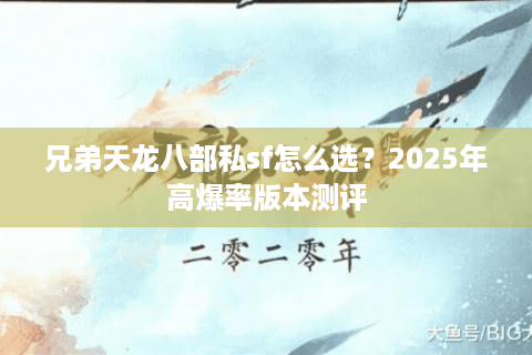 兄弟天龙八部私sf怎么选？2025年高爆率版本测评