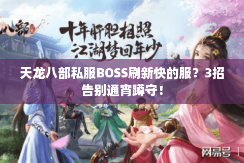 天龙八部私服BOSS刷新快的服？3招告别通宵蹲守！