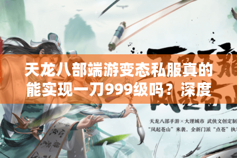 天龙八部端游变态私服真的能实现一刀999级吗?深度解析私服真相 天龙八部端游变态私服真的能实现一刀999级吗?深度解析私服真相
