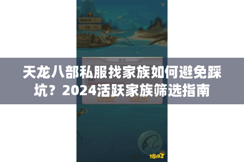 天龙八部私服找家族如何避免踩坑？2024活跃家族筛选指南