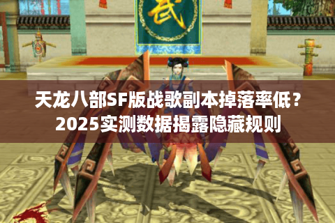 天龙八部SF版战歌副本掉落率低？2025实测数据揭露隐藏规则