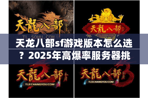 天龙八部sf游戏版本怎么选？2025年高爆率服务器挑选指南