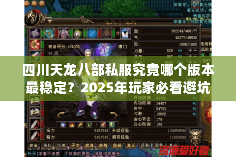 四川天龙八部私服究竟哪个版本最稳定?2025年玩家必看避坑指南 四川天龙八部私服究竟哪个版本最稳定?2025年玩家必看避坑指南