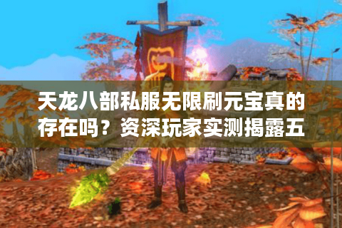 天龙八部私服无限刷元宝真的存在吗？资深玩家实测揭露五大真相