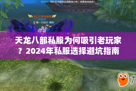 天龙八部私服为何吸引老玩家?2024年私服选择避坑指南 天龙八部私服为何吸引老玩家?2024年私服选择避坑指南