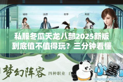 私服冬瓜天龙八部2025新版到底值不值得玩？三分钟看懂真实体验