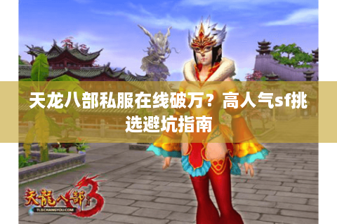 天龙八部私服在线破万？高人气sf挑选避坑指南