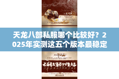 天龙八部私服哪个比较好？2025年实测这五个版本最稳定