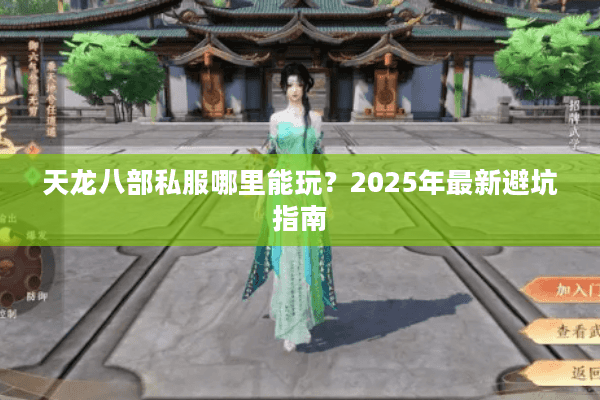 天龙八部私服哪里能玩？2025年最新避坑指南