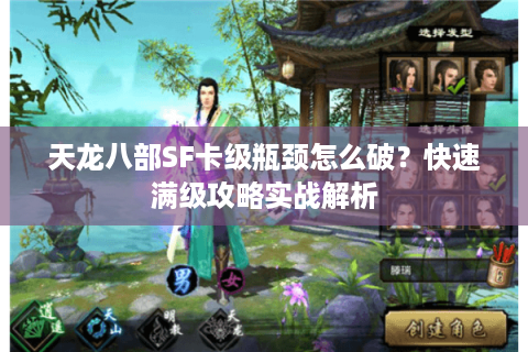 天龙八部SF卡级瓶颈怎么破？快速满级攻略实战解析