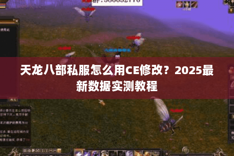 天龙八部私服怎么用CE修改？2025最新数据实测教程