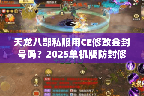 天龙八部私服用CE修改会封号吗？2025单机版防封修改全解析
