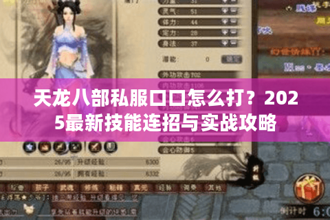 天龙八部私服口口怎么打？2025最新技能连招与实战攻略