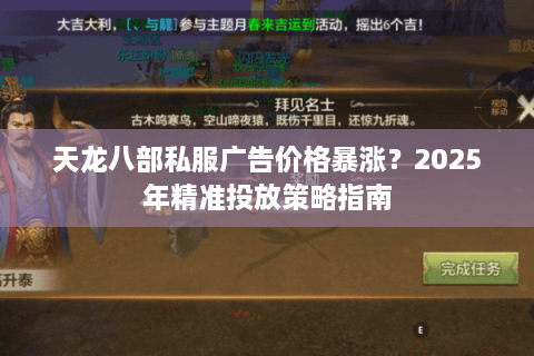 天龙八部私服广告价格暴涨?2025年精准投放策略指南 天龙八部私服广告价格暴涨?2025年精准投放策略指南