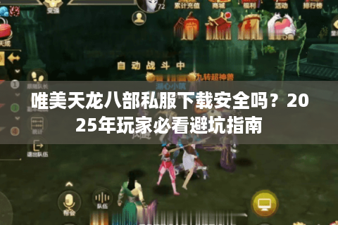 唯美天龙八部私服下载安全吗？2025年玩家必看避坑指南