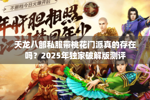 天龙八部私服带桃花门派真的存在吗？2025年独家破解版测评