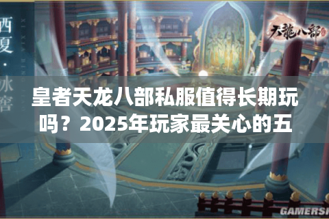 皇者天龙八部私服值得长期玩吗？2025年玩家最关心的五大真相