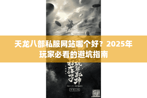 天龙八部私服网站哪个好？2025年玩家必看的避坑指南