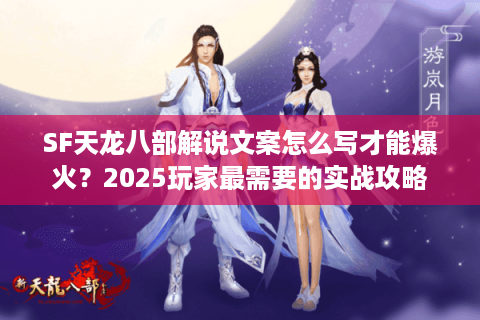 SF天龙八部解说文案怎么写才能爆火？2025玩家最需要的实战攻略