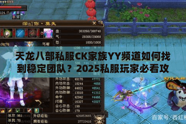 天龙八部私服CK家族YY频道如何找到稳定团队?2025私服玩家必看攻略 天龙八部私服CK家族YY频道如何找到稳定团队?2025私服玩家必看攻略