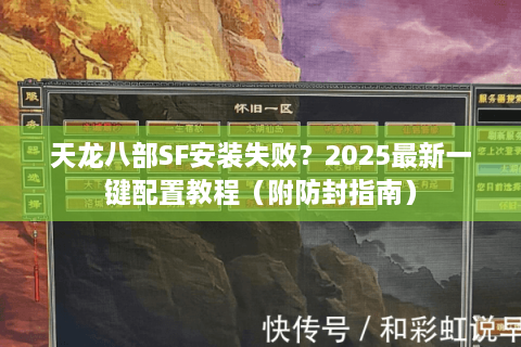 天龙八部SF安装失败？2025最新一键配置教程（附防封指南）
