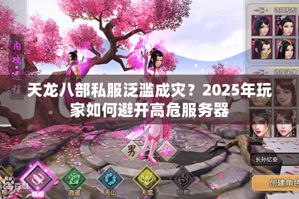 天龙八部私服泛滥成灾?2025年玩家如何避开高危服务器 天龙八部私服泛滥成灾?2025年玩家如何避开高危服务器