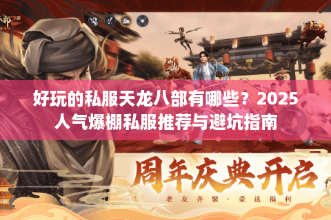 好玩的私服天龙八部有哪些？2025人气爆棚私服推荐与避坑指南