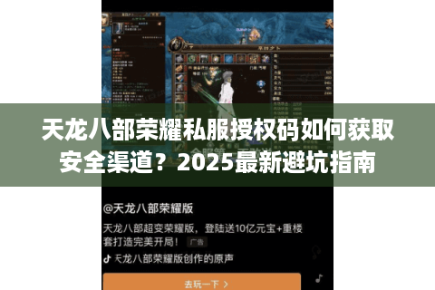 天龙八部荣耀私服授权码如何获取安全渠道？2025最新避坑指南
