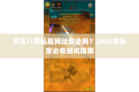 天龙八部私服网址安全吗?2025年玩家必看避坑指南 天龙八部私服网址安全吗?2025年玩家必看避坑指南