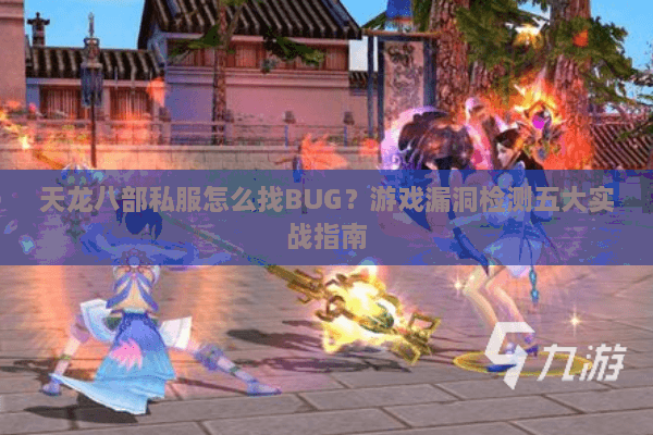 天龙八部私服怎么找BUG？游戏漏洞检测五大实战指南