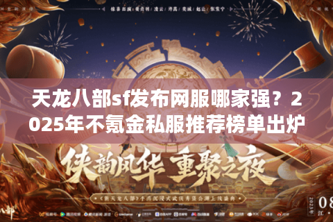 天龙八部sf发布网服哪家强？2025年不氪金私服推荐榜单出炉