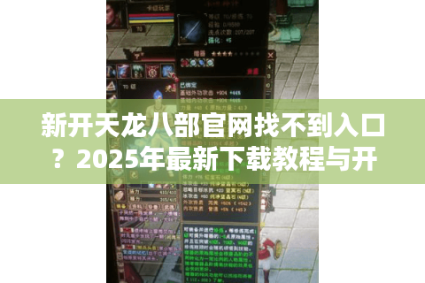 新开天龙八部官网找不到入口？2025年最新下载教程与开服时间解析