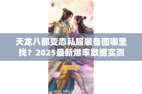 天龙八部变态私服装备图哪里找？2025最新爆率数据实测