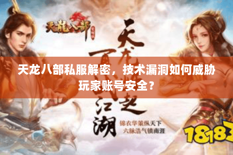 天龙八部私服解密，技术漏洞如何威胁玩家账号安全？