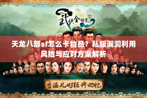 天龙八部sf怎么卡物品？私服漏洞利用风险与应对方案解析