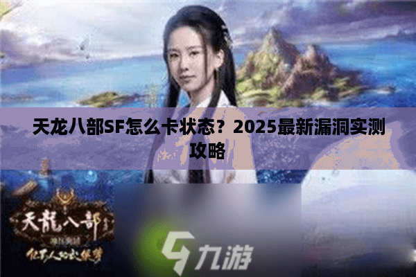 天龙八部SF怎么卡状态?2025最新漏洞实测攻略 天龙八部SF怎么卡状态?2025最新漏洞实测攻略