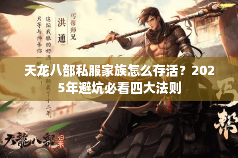 天龙八部私服家族怎么存活?2025年避坑必看四大法则 天龙八部私服家族怎么存活?2025年避坑必看四大法则