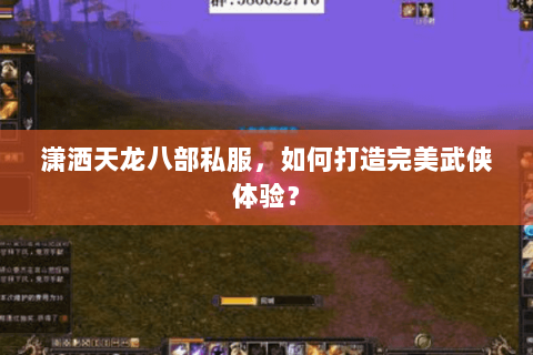 潇洒天龙八部私服，如何打造完美武侠体验？