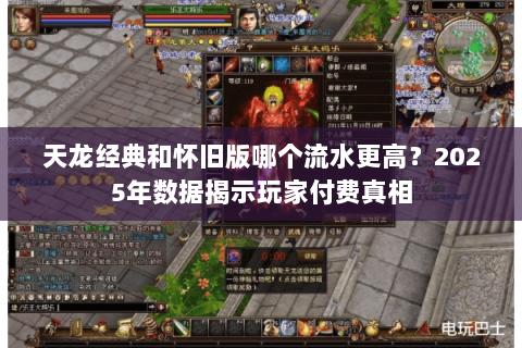 天龙经典和怀旧版哪个流水更高？2025年数据揭示玩家付费真相