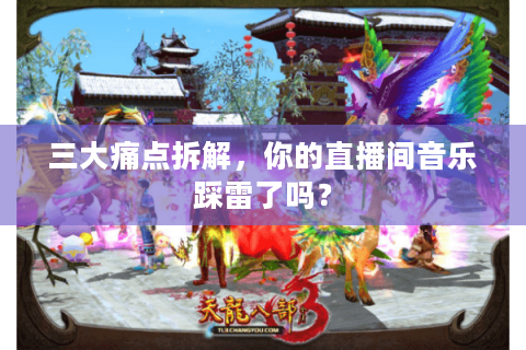 三大痛点拆解，你的直播间音乐踩雷了吗？