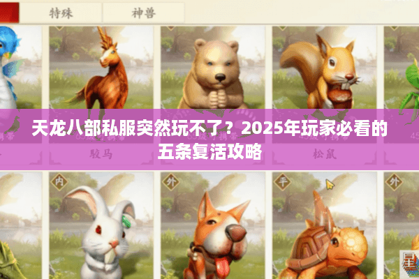 天龙八部私服突然玩不了?2025年玩家必看的五条复活攻略 天龙八部私服突然玩不了?2025年玩家必看的五条复活攻略