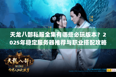 天龙八部私服全集有哪些必玩版本？2025年稳定服务器推荐与职业搭配攻略