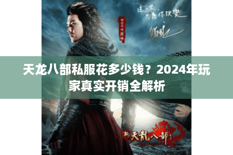 天龙八部私服花多少钱？2024年玩家真实开销全解析