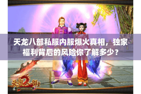 天龙八部私服内服爆火真相，独家福利背后的风险你了解多少？