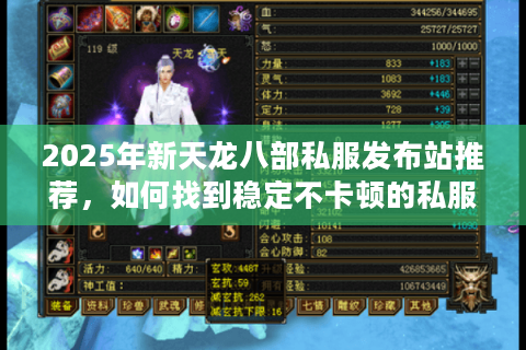 2025年新天龙八部私服发布站推荐，如何找到稳定不卡顿的私服平台？